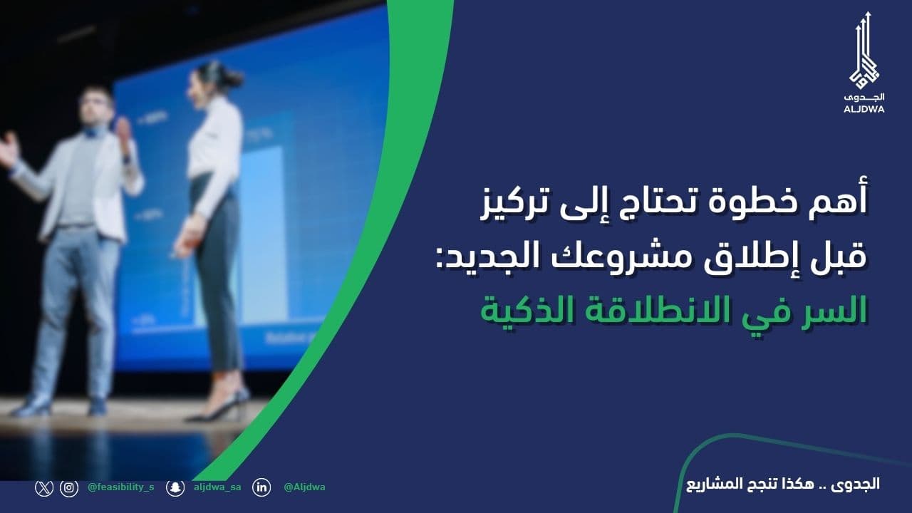 أهم خطوة تحتاج إلى تركيز قبل إطلاق مشروعك الجديد: السر في الانطلاقة الذكية