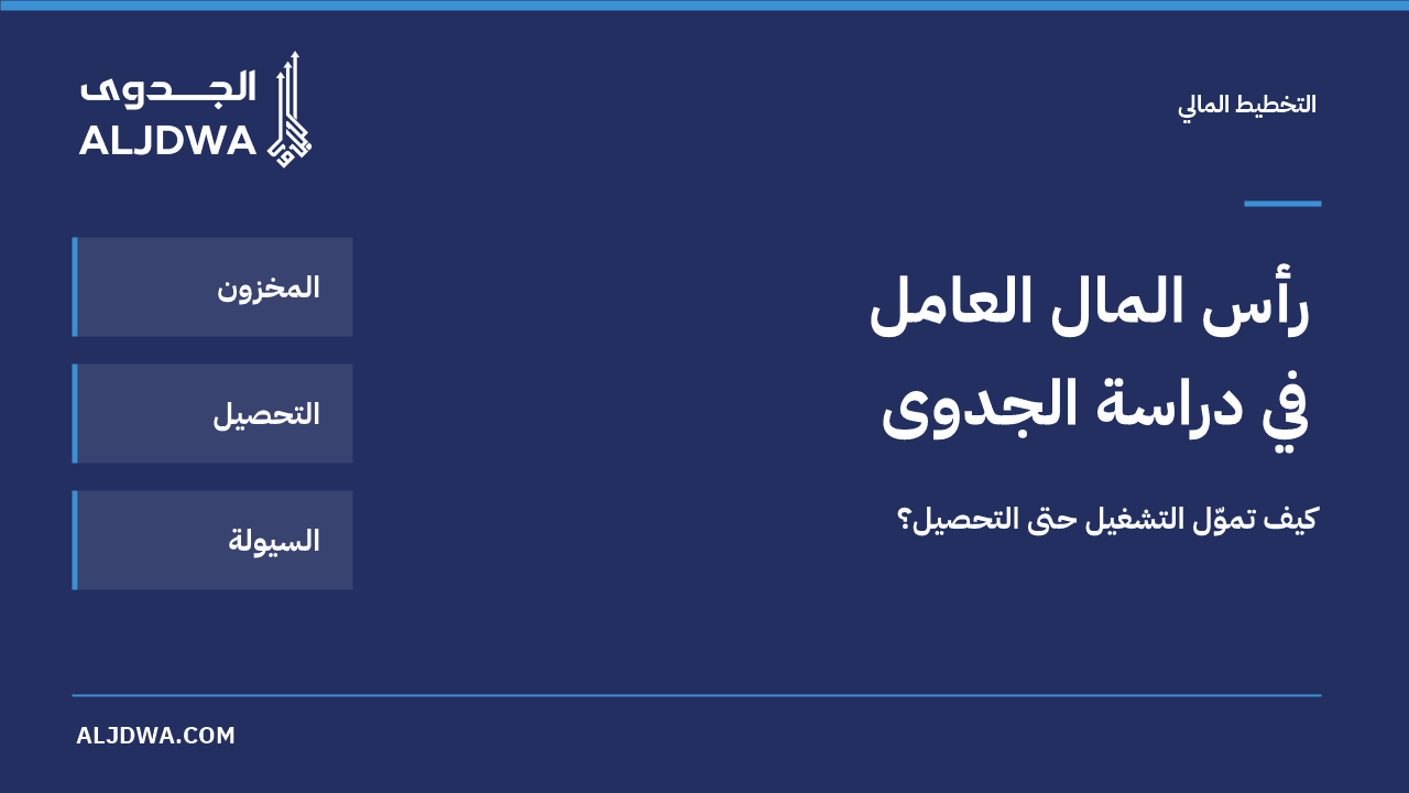 رأس المال العامل في دراسة الجدوى: كيف تموّل التشغيل حتى التحصيل؟